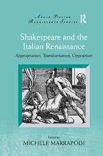 Shakespeare and the Italian Renaissance: Appropriation, Transformation, Opposition