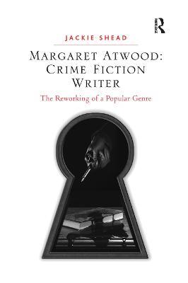 Margaret Atwood: Crime Fiction Writer: The Reworking of a Popular Genre - Jackie Shead - cover