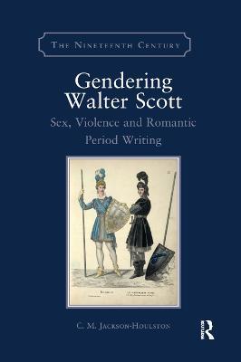 Gendering Walter Scott: Sex, Violence and Romantic Period Writing - C.M. Jackson-Houlston - cover