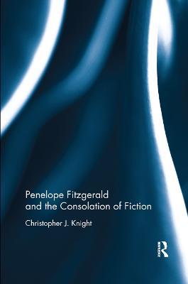 Penelope Fitzgerald and the Consolation of Fiction - Christopher Knight - cover