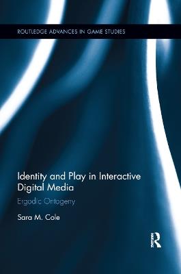 Identity and Play in Interactive Digital Media: Ergodic Ontogeny - Sara M. Cole - cover