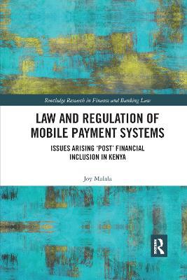 Law and Regulation of Mobile Payment Systems: Issues arising ‘post’ financial inclusion in Kenya - Joy Malala - cover