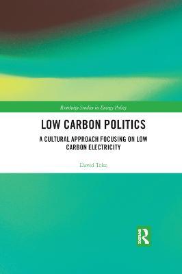 Low Carbon Politics: A Cultural Approach Focusing on Low Carbon Electricity - David Toke - cover