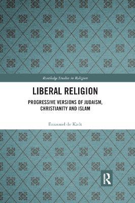 Liberal Religion: Progressive versions of Judaism, Christianity and Islam - Emanuel de Kadt - cover