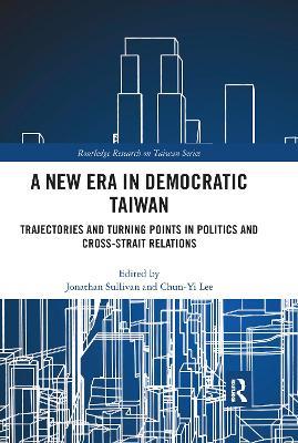 A New Era in Democratic Taiwan: Trajectories and Turning Points in Politics and Cross-Strait Relations - cover