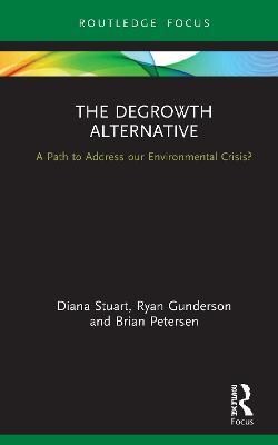 The Degrowth Alternative: A Path to Address our Environmental Crisis? - Diana Stuart,Ryan Gunderson,Brian Petersen - cover
