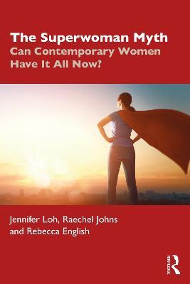 The Superwoman Myth: Can Contemporary Women Have It All Now? - Jennifer Loh,Raechel Johns,Rebecca English - cover