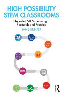 High Possibility STEM Classrooms: Integrated STEM Learning in Research and Practice - Jane Hunter - cover