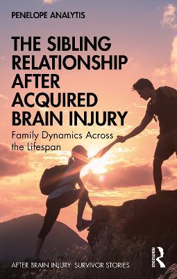 The Sibling Relationship After Acquired Brain Injury: Family Dynamics Across the Lifespan - Penelope Analytis - cover