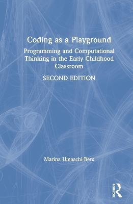 Coding as a Playground: Programming and Computational Thinking in the Early Childhood Classroom - Marina Umaschi Bers - cover