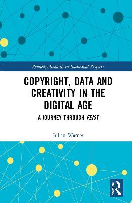 Copyright, Data and Creativity in the Digital Age: A Journey through Feist - Julian Warner - cover