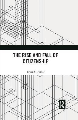 The Rise and Fall of Citizenship - Bryan S. Turner - cover
