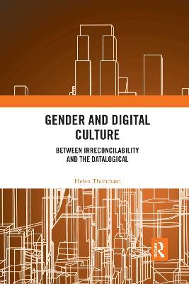 Gender and Digital Culture: Between Irreconcilability and the Datalogical - Helen Thornham - cover