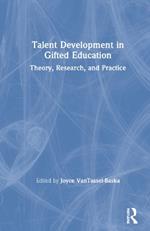 Talent Development in Gifted Education: Theory, Research, and Practice