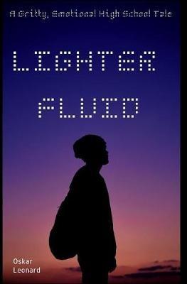 Lighter Fluid: A Gritty, Emotional High School Tale - Oskar Leonard - cover