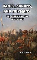 Danes, Saxons, and Normans: or, Stories of Our Ancestors