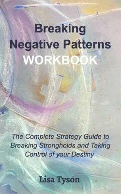 Breaking Negative Patterns Workbook: The Complete Guide to Breaking Strongholds and Taking Control of your Destiny - Lisa Tyson - cover