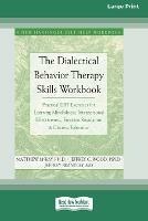 The Dialectical Behavior Therapy Skills Workbook: Practical DBT Exercises for Learning Mindfulness, Interpersonal Effectiveness, Emotion Regulation & Distress Tolerance (16pt Large Print Edition) - Matthew McKay - cover
