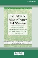 The Dialectical Behavior Therapy Skills Workbook: Practical DBT Exercises for Learning Mindfulness, Interpersonal Effectiveness, Emotion Regulation & Distress Tolerance (16pt Large Print Edition)