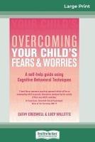 Overcoming Your Child's Fears and Worries (16pt Large Print Edition) - Cathy Creswell,Lucy Willetts - cover