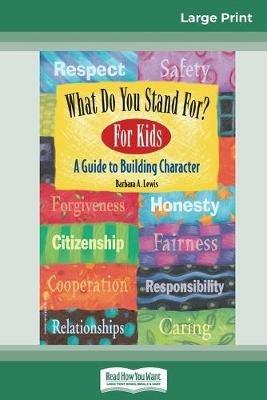 What Do You Stand For? For Kids: A Guide to Building Character (16pt Large Print Edition) - Barbara a Lewis - cover