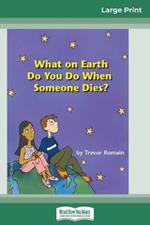 What on Earth do You do When Someone Dies? (16pt Large Print Edition)