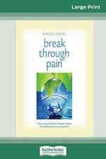 Break Through Pain: A Step-by-Step Mindfulness Meditation Program for Transforming Chronic and Acute Pain (16pt Large Print Edition)