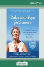 Relax into Yoga for Seniors: A Six-Week Program for Strength, Balance, Flexibility, and Pain Relief (16pt Large Print Edition)