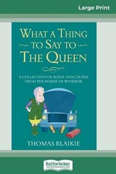 Libro in inglese What a Thing to Say to the Queen: A Collection of Royal Anecdotes from the House of Windsor (16pt Large Print Edition)  - Thomas Blaikie