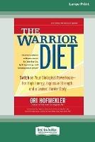 The Warrior Diet: Switch on Your Biological Powerhouse For High Energy, Explosive Strength, and a Leaner, Harder Body [Standard Large Print 16 Pt Edition]