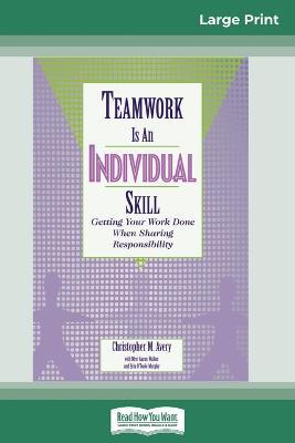 Teamwork Is an Individual Skill: Getting Your Work Done When Sharing Responsibility (16pt Large Print Edition) - Christopher Avery - cover