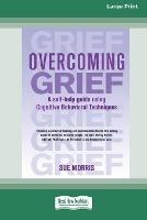 Libro in inglese Overcoming Grief: A self-help guide using Cognitive Behavioral Techniques [Standard Large Print 16 Pt Edition]  - Sue Morris