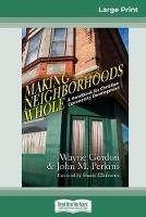 Making Neighborhoods Whole: A Handbook for Christian Community Development (16pt Large Print Edition) - Wayne Gordon,John M Perkins - cover