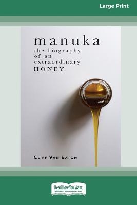Manuka: The Biography of An Extraordinary Honey (16pt Large Print Edition) - Cliff Van Eaton - cover