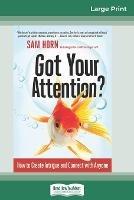 Got Your Attention?: How to Create Intrigue and Connect with Anyone (16pt Large Print Edition)