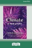 Climate -- A New Story (16pt Large Print Edition) - Charles Eisenstein - cover
