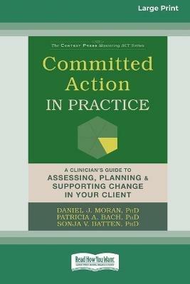 Committed Action in Practice: A Clinician's Guide to Assessing, Planning, and Supporting Change in Your Client (16pt Large Print Edition) - Daniel J Moran,Patricia A Bach,Sonja V Batten - cover