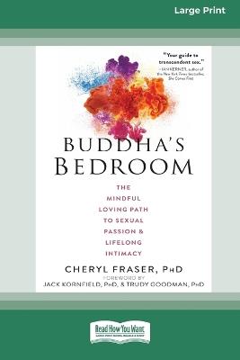 Buddha's Bedroom: The Mindful Loving Path to Sexual Passion and Lifelong Intimacy (16pt Large Print Edition) - Cheryl Fraser - cover