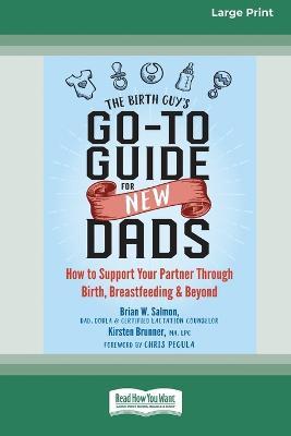 The Birth Guy's Go-To Guide for New Dads: How to Support Your Partner Through Birth, Breastfeeding, and Beyond (16pt Large Print Edition) - Brian W Salmon,Kirsten Brunner - cover
