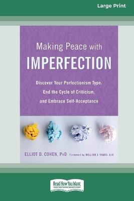 Making Peace with Imperfection: Discover Your Perfectionism Type, End the Cycle of Criticism, and Embrace Self-Acceptance (16pt Large Print Edition) - Elliot D Cohen - cover