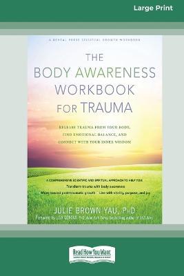 The Body Awareness Workbook for Trauma: Release Trauma from Your Body, Find Emotional Balance, and Connect with Your Inner Wisdom (16pt Large Print Edition) - Julie Brown Yau - cover