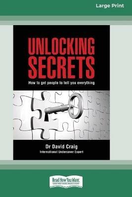 Unlocking Secrets: How to get people to tell you everything (16pt Large Print Edition) - David Craig - cover