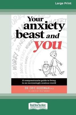 Your Anxiety Beast and You: A Compassionate Guide to Living in an Increasingly Anxious World (16pt Large Print Edition) - Eric Goodman - cover