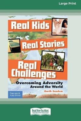 Real Kids, Real Stories, Real Challenges: : Overcoming Adversity Around the World [Standard Large Print 16 Pt Edition] - Garth Sundem - cover