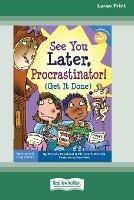 See You Later, Procrastinator!: (Get It Done) [Standard Large Print 16 Pt Edition] - Pamela Espeland,Elizabeth Verdick - cover