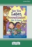 See You Later, Procrastinator!: (Get It Done) [Standard Large Print 16 Pt Edition]