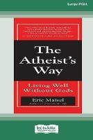 Libro in inglese The Atheist's Way: Living Well Without Gods [Standard Large Print 16 Pt Edition]  - Eric Maisel