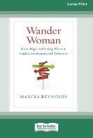 Libro in inglese Wander Woman: How High-Achieving Women Find Contentment and Direction (16pt Large Print Edition)  - Marcia Reynolds
