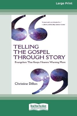 Telling the Gospel Through Story: Evangelism That Keeps Hearers Wanting More (16pt Large Print Format) - Christine Dillon - cover