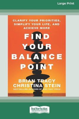Find Your Balance Point: Clarify Your Priorities, Simplify Your Life, and Achieve More [Standard Large Print 16 Pt Edition] - Brian Tracy,Christina Stein - cover